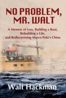 No Problem, Mr. Walt: A Memoir of Loss, Building a Boat,  Rebuilding a Life,  and Rediscovering Marco Polo's China