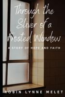 Through the Sliver of a Frosted Window: A Story of Hope and Faith