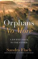 Orphans No More: A Journey Back to the Father