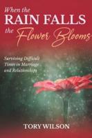 When the Rain Falls  the Flower Blooms : Surviving difficult times in marriage (relationships)