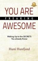 YOU ARE FREAKING AWESOME: Waking Up to the SECRETS You Already Know