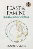 FEAST & FAMINE: Healing Addiction with Grace