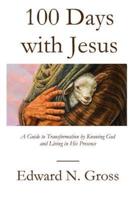 100 Days with Jesus: A Guide to Transformation by Knowing God and Living in His Presence