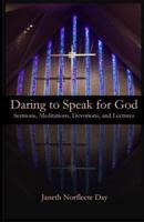Daring to Speak for God: Sermons, Meditations, Devotions, and Lectures