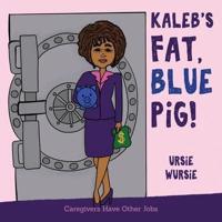KALEB'S FAT, BLUE PiG!