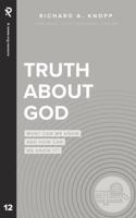 Truth About God: What Can We Know and How Can We Know It?