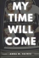 My Time Will Come: The True Story of Abuse, Perseverance, and Love