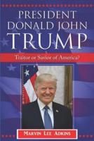 President Donald John Trump: Traitor or Savior of America?