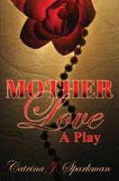 Mother Love: A Play