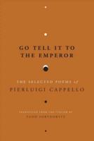 Go Tell It to the Emperor: The Selected Poems of Pierluigi Cappello