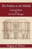The Problem in the Middle: Liminal Space and the Court Masque