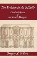 The Problem in the Middle: Liminal Space and the Court Masque
