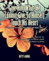 Give Him What He Cannot Give to Himself Touch His Heart