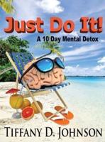 Just Do It!: A 10 Day Mental Detox