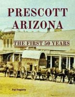 PRESCOTT ARIZONA: THE FIRST 50 YEARS