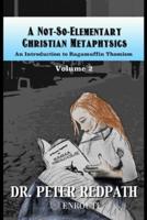 A Not-So-Elementary Christian Metaphysics, Volume 2