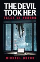 The Devil Took Her: Tales of Horror