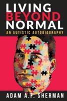 Living Beyond Normal : An Autistic Autobiography