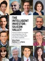 The Intelligent Investor - Silicon Valley: Practical wisdom for investors and entrepreneurs from 50 leading Silicon Valley angels and venture capitalists