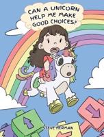 Can A Unicorn Help Me Make Good Choices?: A Cute Children Story to Teach Kids About Choices and Consequences.