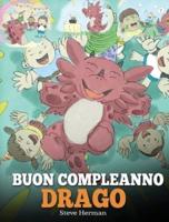 Buon compleanno, drago!: (Happy Birthday, Dragon!) Una simpatica e divertente storia per bambini, per insegnare loro a festeggiare i compleanni.