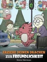 Erziehe deinen Drachen zur Freundlichkeit: (Train Your Dragon To Be Kind) Eine süße Geschichte, die Kindern beibringt, freundlich, freigiebig und aufmerksam zu sein.