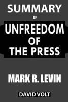 Summary Of Unfreedom of the Press: A Comprehensive Summary to the Book of Mark R. Levin
