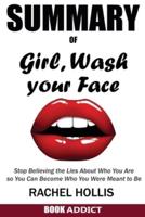SUMMARY Of Girl, Wash Your Face: Stop Believing the Lies About Who You Are so You Can Become Who You Were Meant to Be By Rachel Hollis