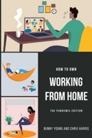 How to Own Working From Home : The Pandemic Edition