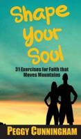 Shape Your Soul: 31 Exercises for Faith that  Moves Mountains