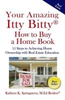 Your Amazing Itty Bitty®  How to Buy a Home Book: 15 Steps to Achieving Home Ownership with Real Estate Education