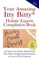 Your Amazing Itty Bitty®  Holistic Experts Compilation Book: 15 Chapters by Holistic Professionals Who Share Fundamental Information on Areas of Their Expertise