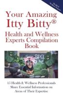 Your Amazing Itty® Bitty Health and Wellness Experts Book: 15 Health & Wellness Professionals Share Essential Information on Areas of Their Expertise