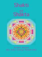 Shakti and Shâkta: Essays and Addresses on the Shâkta tantrashâstra