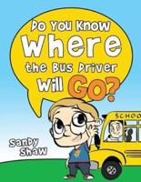 Do You Know Where The Bus Driver Will Go?: Revised Edition