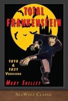 Total Frankenstein: Unabridged 1818 and 1831 Versions