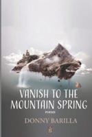 Vanish to the Mountain Spring