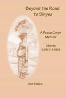 Beyond the Road to Sinyea: A Peace Corps Memoir Liberia 1981 - 1983