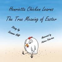 The Easter Chicken:  Henrietta Chicken Learns the True Meaning of Easter