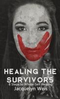Healing the Survivors: 8 Steps to Whole-Self Healing for Sexual Trauma Survivors