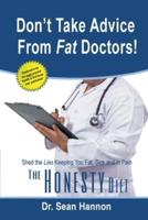 Don't take advice from fat doctors!: The Honesty Diet : shed the lies keeping you fat, sick, and in pain