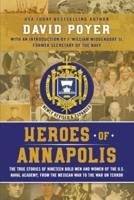 Heroes of Annapolis: The True Stories of Nineteen Bold Men and Women of the U.S. Naval Academy, from the Mexican War to the War on Terror