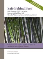 Safe Behind Bars : Communication, Control, and De-escalation of Mentally Ill & Aggressive Inmates: A Comprehensive Guidebook for Correctional Officers in Jail Settings