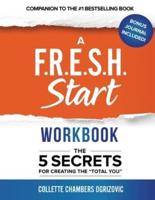 A F.R.E.S.H. Start Workbook: The 5 Secrets for Creating the "Total You"