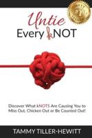 Untie Every kNOT: Discover What kNOTS Are Causing You to Miss Out, Chicken Out or Be Counted Out!