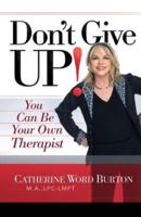Don't Give Up!: You Can Be Your Own Therapist