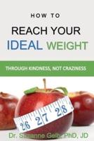 How To Reach Your Ideal Weight: Through Kindness, Not Craziness