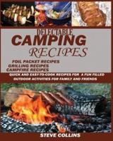 Delectable Camping Recipes:: Quick and Easy-To-Cook Recipes for a Fun filled Outdoor Activities for Families and Friends (Grilling Recipes, Campfire Recipes, Foil Packet Recipes and Much More)