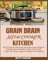 Grain Brain Slow Cooker Kitchen:: Top 70 Easy-To-Cook Grain Brain Slow Cooker Recipes to Help You Lose the Weight and Gain Total Health (A Low-Carb, Gluten, Sugar and Wheat Free Cookbook)