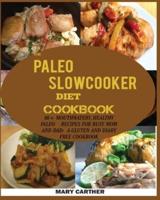 THE PALEO SLOWCOOKER DIET COOKBOOK:: 80+ Mouthwatering, Healthy Paleo Recipes for Busy Mom and Dad: A Gluten and Diary Free Cookbook.